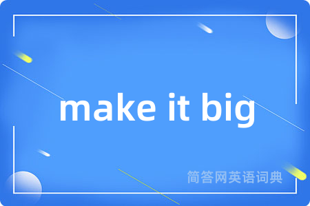 make it big