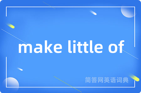 make little of