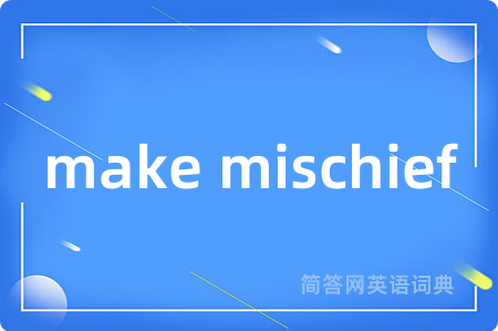 make mischief