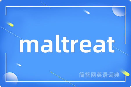 maltreat
