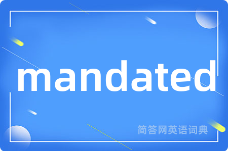 mandated是什么意思,mandated的中文翻译 mandated