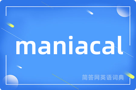 maniacal是什么意思,maniacal的中文翻译 maniacal