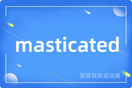 masticated