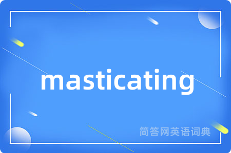 masticating