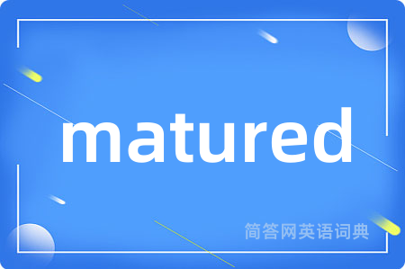 matured