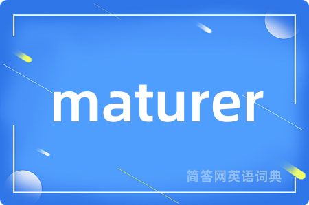 maturer