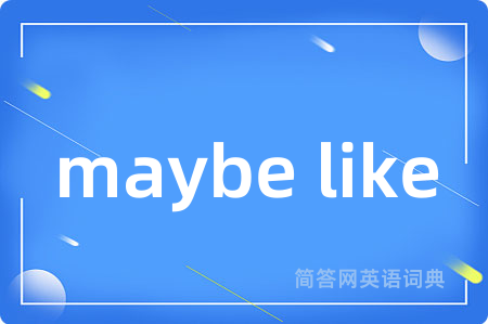 maybe like