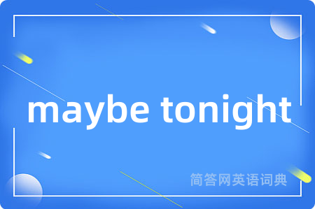 maybe tonight