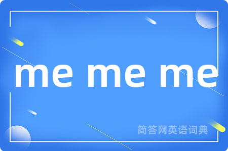 me me me是什么意思,me me me的中文翻译 me me me