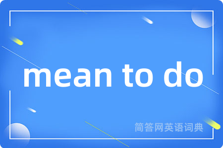 mean to do是什么意思,mean to do的中文翻译 mean to do