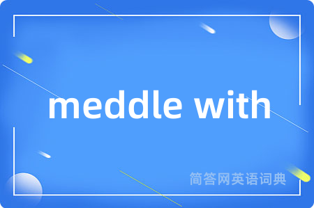 meddle with