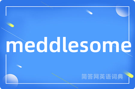 meddlesome是什么意思,meddlesome的中文翻译 meddlesome