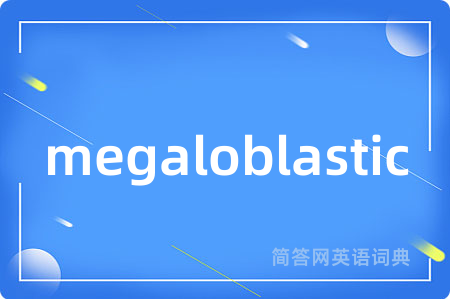 megaloblastic是什么意思,megaloblastic的中文翻译 megaloblastic