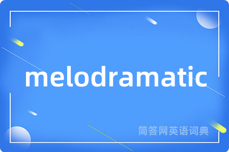 melodramatic