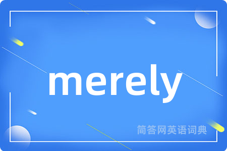 merely