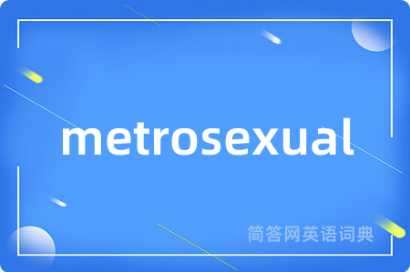 metrosexual是什么意思,metrosexual的中文翻译 metrosexual