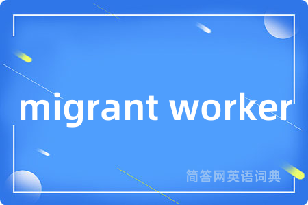 migrant worker是什么意思,migrant worker的中文翻译 migrant worker