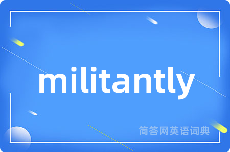 militantly是什么意思,militantly的中文翻译 militantly