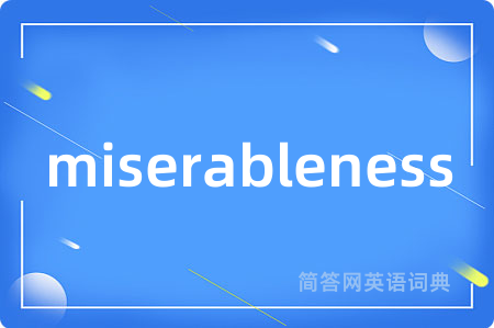 miserableness