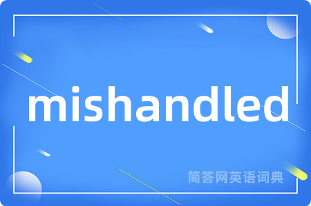 mishandled