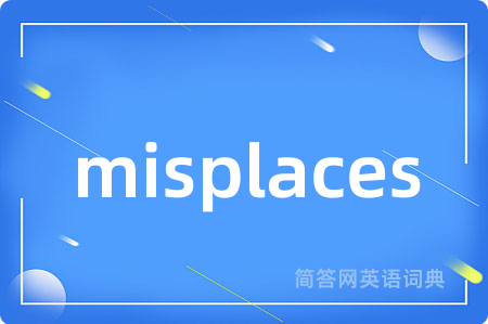 misplaces