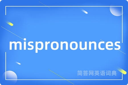 mispronounces