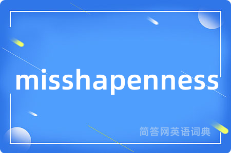 misshapenness