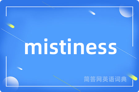 mistiness是什么意思,mistiness的中文翻译 mistiness