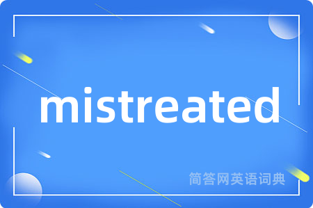 mistreated
