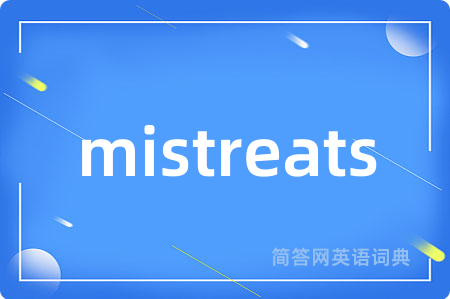 mistreats