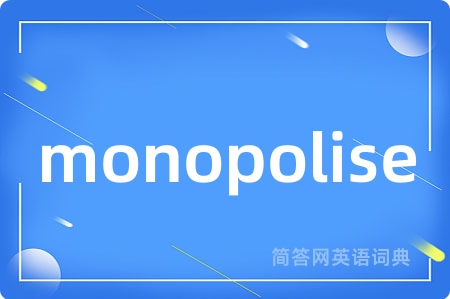 monopolise