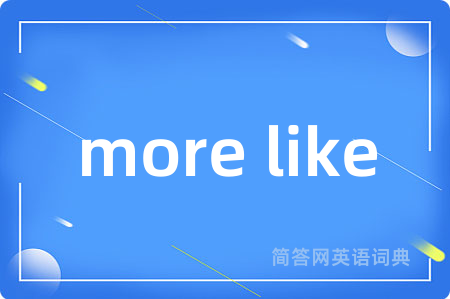 more like