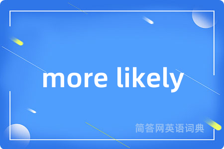 more likely