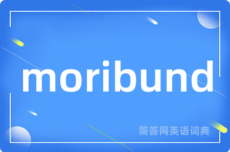 moribund
