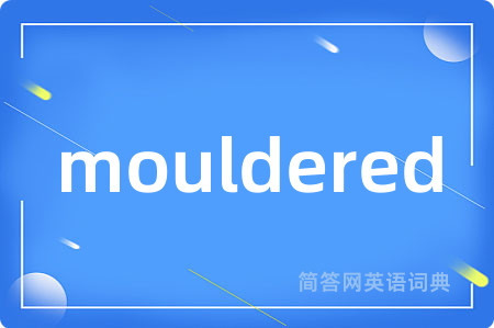 mouldered