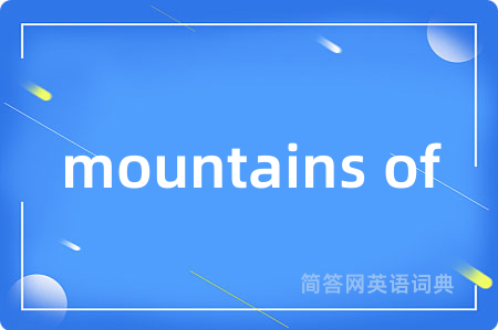 mountains of是什么意思,mountains of的中文翻译 mountains of