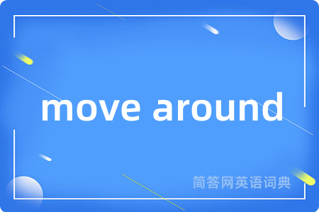 move around
