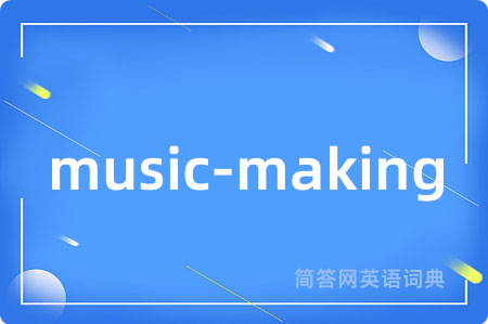 music-making是什么意思,music-making的中文翻译 music-making