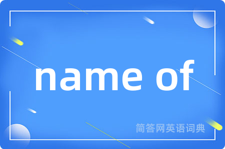 name of是什么意思,name of的中文翻译 name of