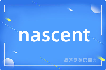 nascent是什么意思,nascent的中文翻译 nascent