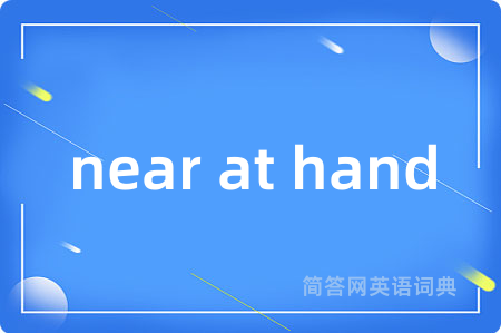 near at hand是什么意思,near at hand的中文翻译 near at hand