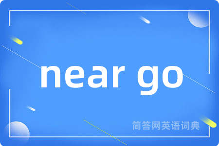 near go是什么意思,near go的中文翻译 near go