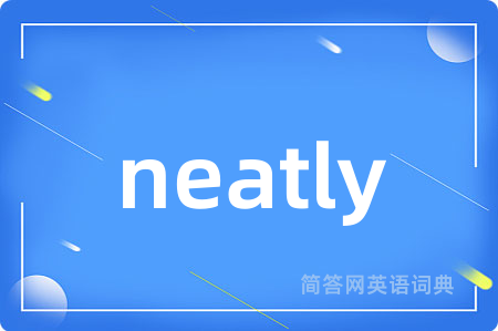 neatly是什么意思,neatly的中文翻译 neatly