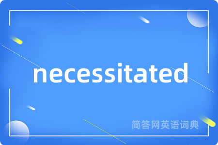 necessitated