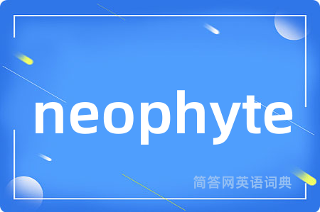 neophyte是什么意思,neophyte的中文翻译 neophyte