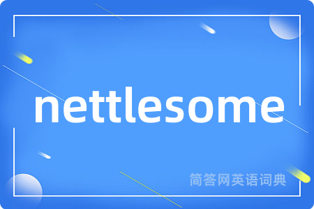 nettlesome是什么意思,nettlesome的中文翻译 nettlesome