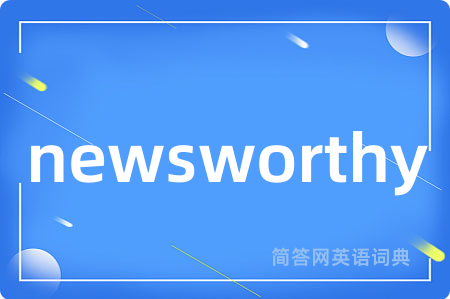 newsworthy是什么意思,newsworthy的中文翻译 newsworthy