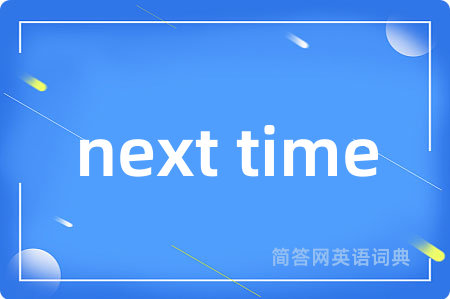 next time