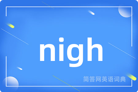 nigh是什么意思,nigh的中文翻译 nigh
