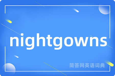 nightgowns是什么意思,nightgowns的中文翻译 nightgowns